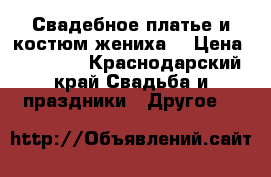 Свадебное платье и костюм жениха  › Цена ­ 25 000 - Краснодарский край Свадьба и праздники » Другое   